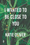I Wanted to be Close to You by Katie Oliver.